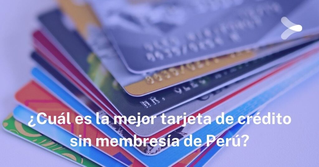 ¿Cuál es la mejor tarjeta de crédito sin membresía de Perú?